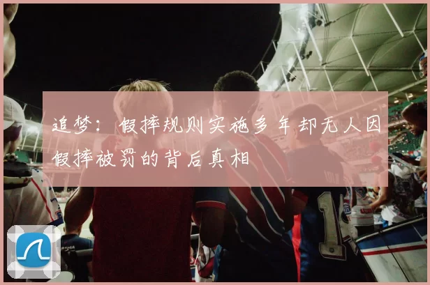 追梦：假摔规则实施多年却无人因假摔被罚的背后真相